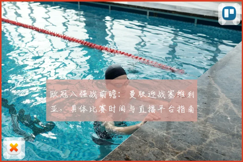 欧冠八强战前瞻：曼联迎战塞维利亚，具体比赛时间与直播平台指南