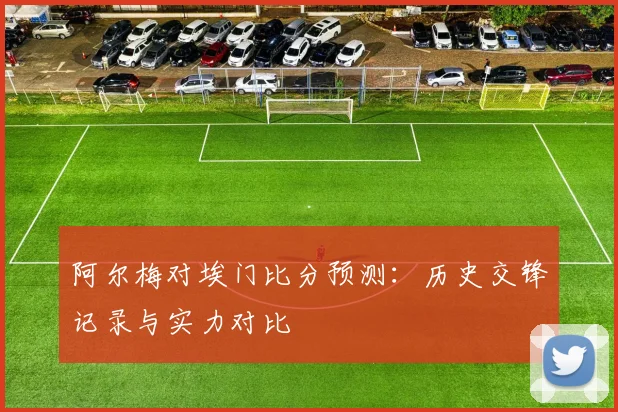 阿尔梅对埃门比分预测：历史交锋记录与实力对比