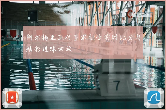 阿尔梅里亚对皇家社会实时比分与精彩进球回放